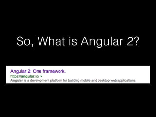 So, What is Angular 2?
 