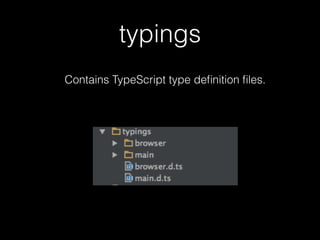 typings
Contains TypeScript type deﬁnition ﬁles.
 