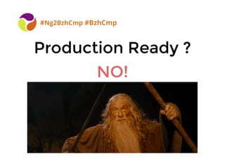 Production Ready ?Production Ready ?
#Ng2BzhCmp #BzhCmp
NO!NO!
 