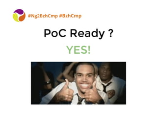 PoC Ready ?PoC Ready ?
#Ng2BzhCmp #BzhCmp
YES!YES!
 