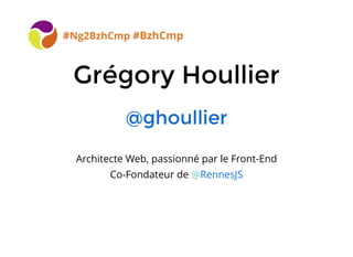 BreizhCamp 2015 #BzhCmp
Grégory HoullierGrégory Houllier
@ghoullier@ghoullier
Architecte Web, passionné par le Front-End
C...