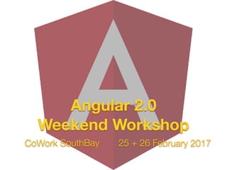 CoWork SouthBay 22 + 23 July 2017
Angular
Weekend Workshop
 