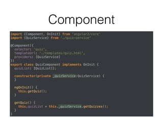 Module Initialization
Key Value
imports Modules (array)
declarations Components (array)
providers Services and other DI objects (array)
bootstrap the launch component
 