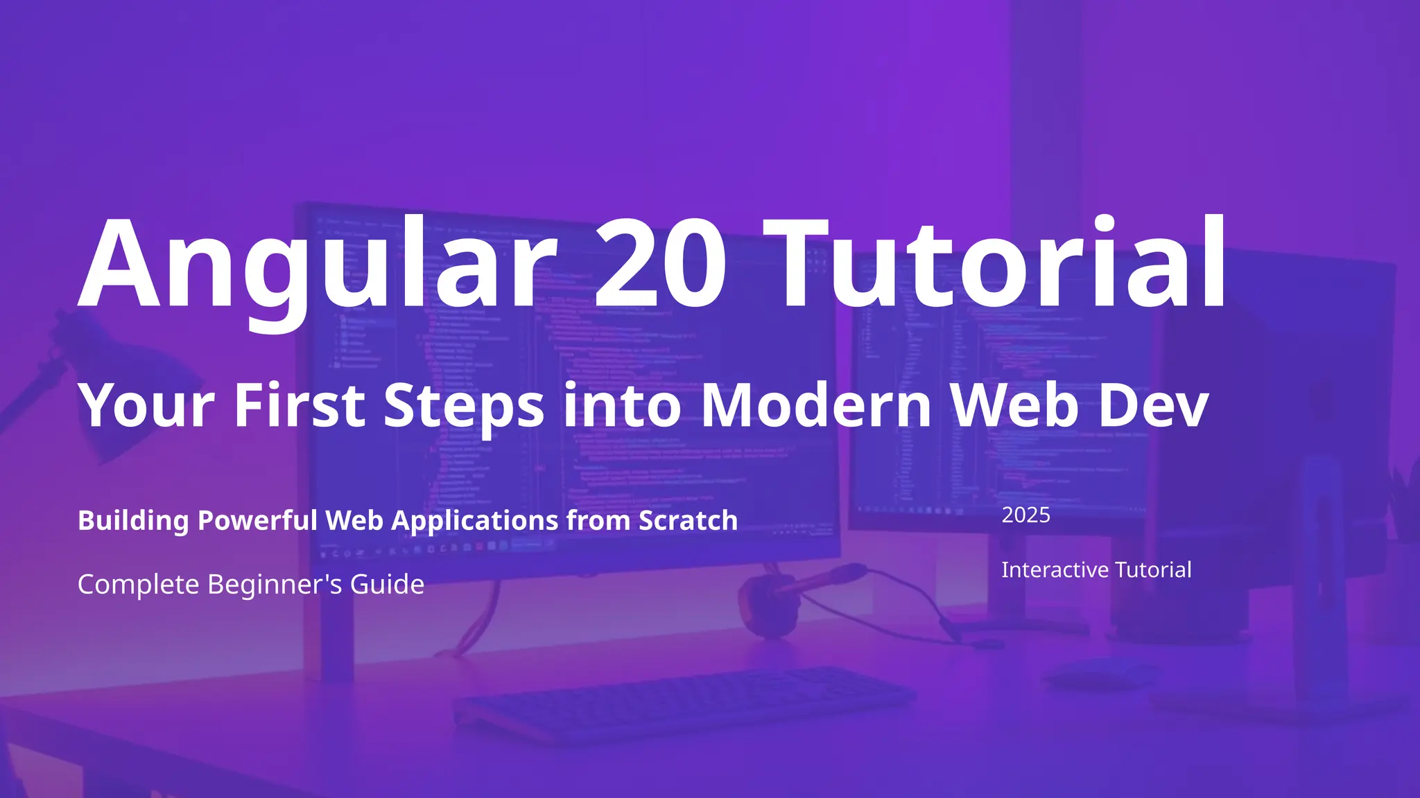 Angular 20 Tutorial
Your First Steps into Modern Web Dev
Building Powerful Web Applications from Scratch
Complete Beginner's Guide
2025
Interactive Tutorial
 