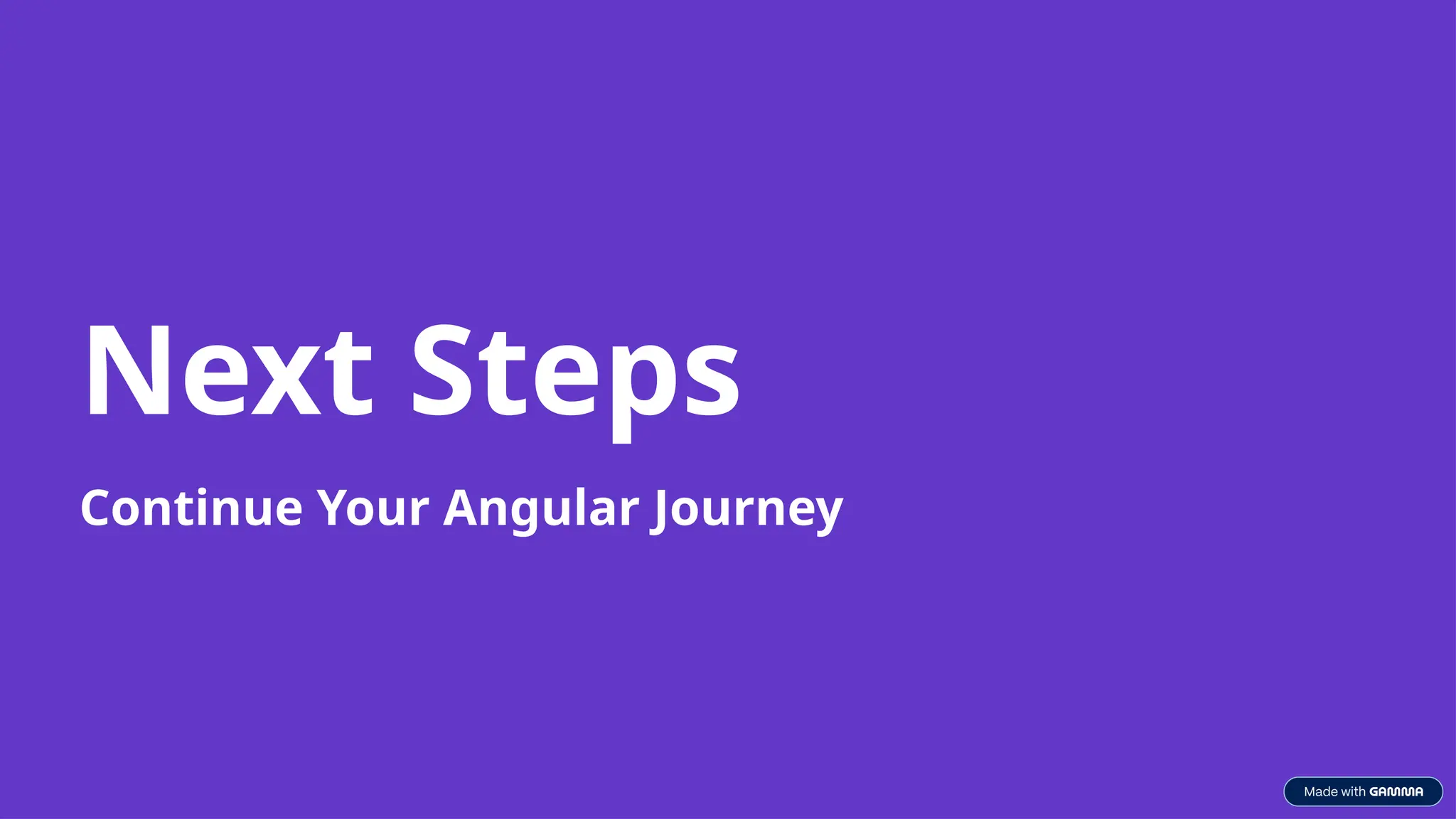 Next Steps
Continue Your Angular Journey
 