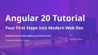 Angular 20 Tutorial
Your First Steps into Modern Web Dev
Building Powerful Web Applications from Scratch
Complete Beginner's Guide
2025
Interactive Tutorial
 
