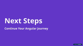 Next Steps
Continue Your Angular Journey
 