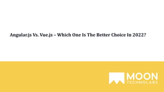 Angular.js Vs. Vue.js – Which One Is The Better Choice In 2022?
 
