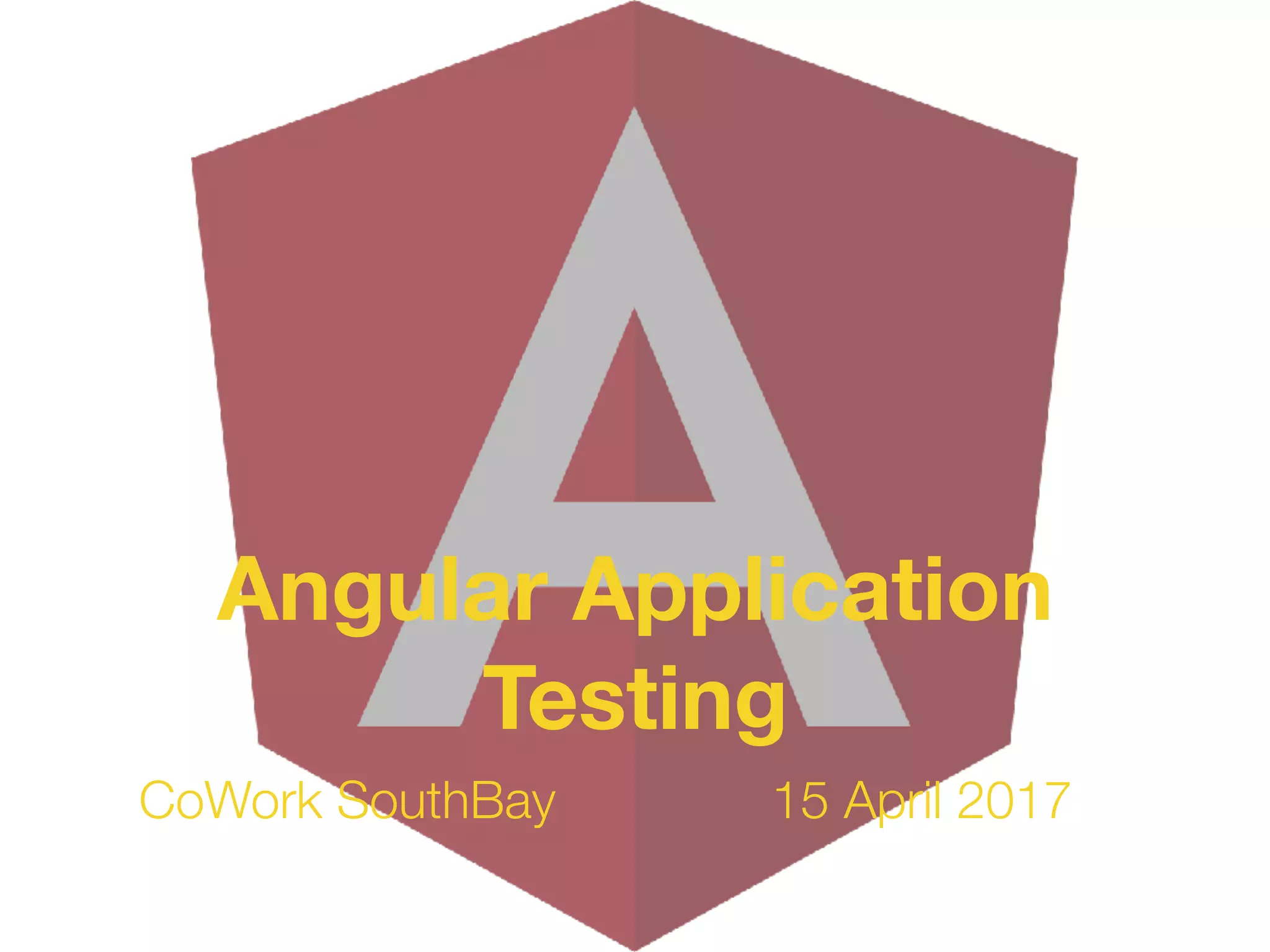 CoWork SouthBay 15 April 2017
Angular Application
Testing
 