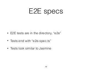 E2E specs
• E2E tests are in the directory, “e2e”
• Tests end with “e2e-spec.ts”
• Tests look similar to Jasmine
49
 