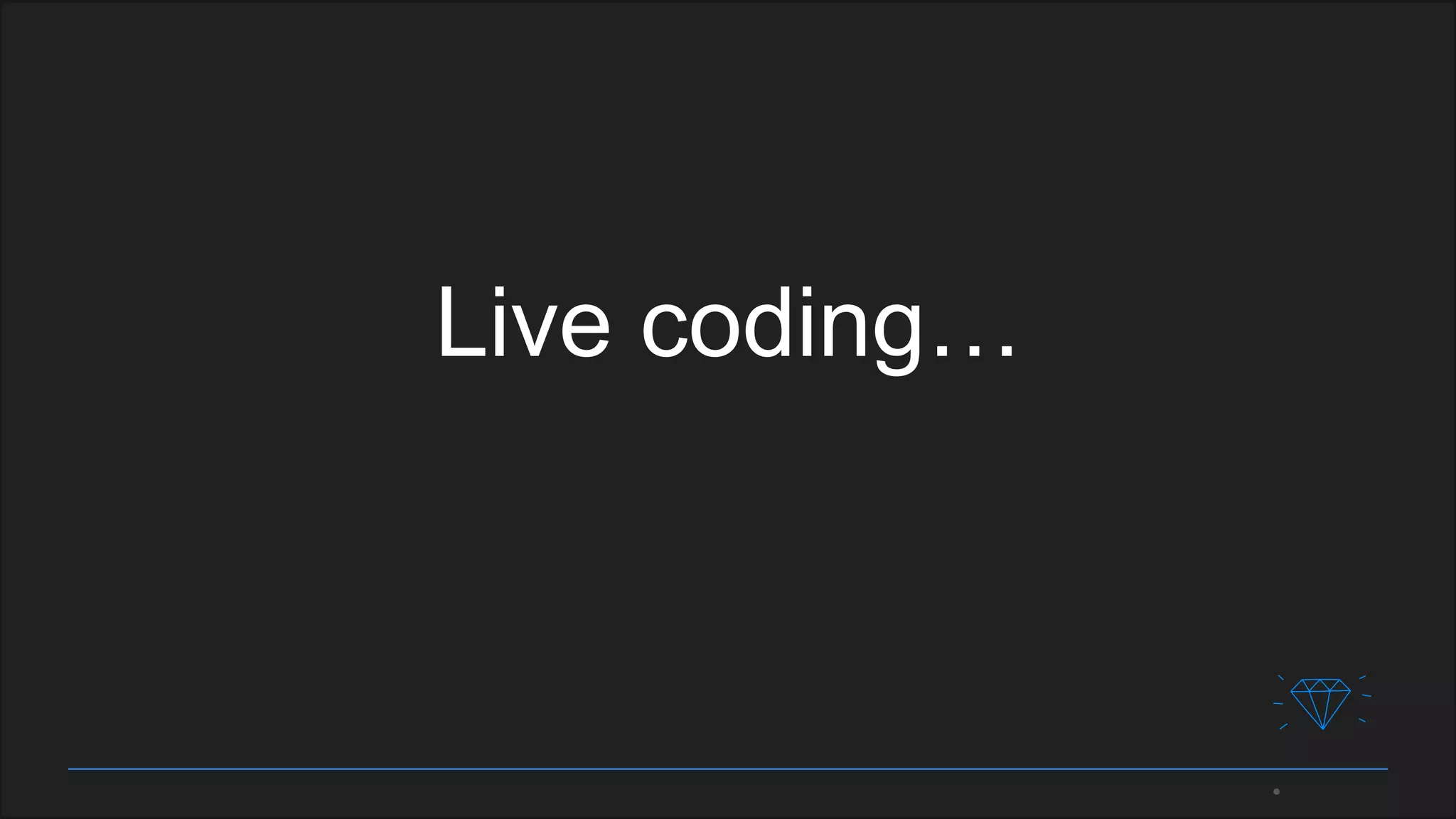Live coding…
 