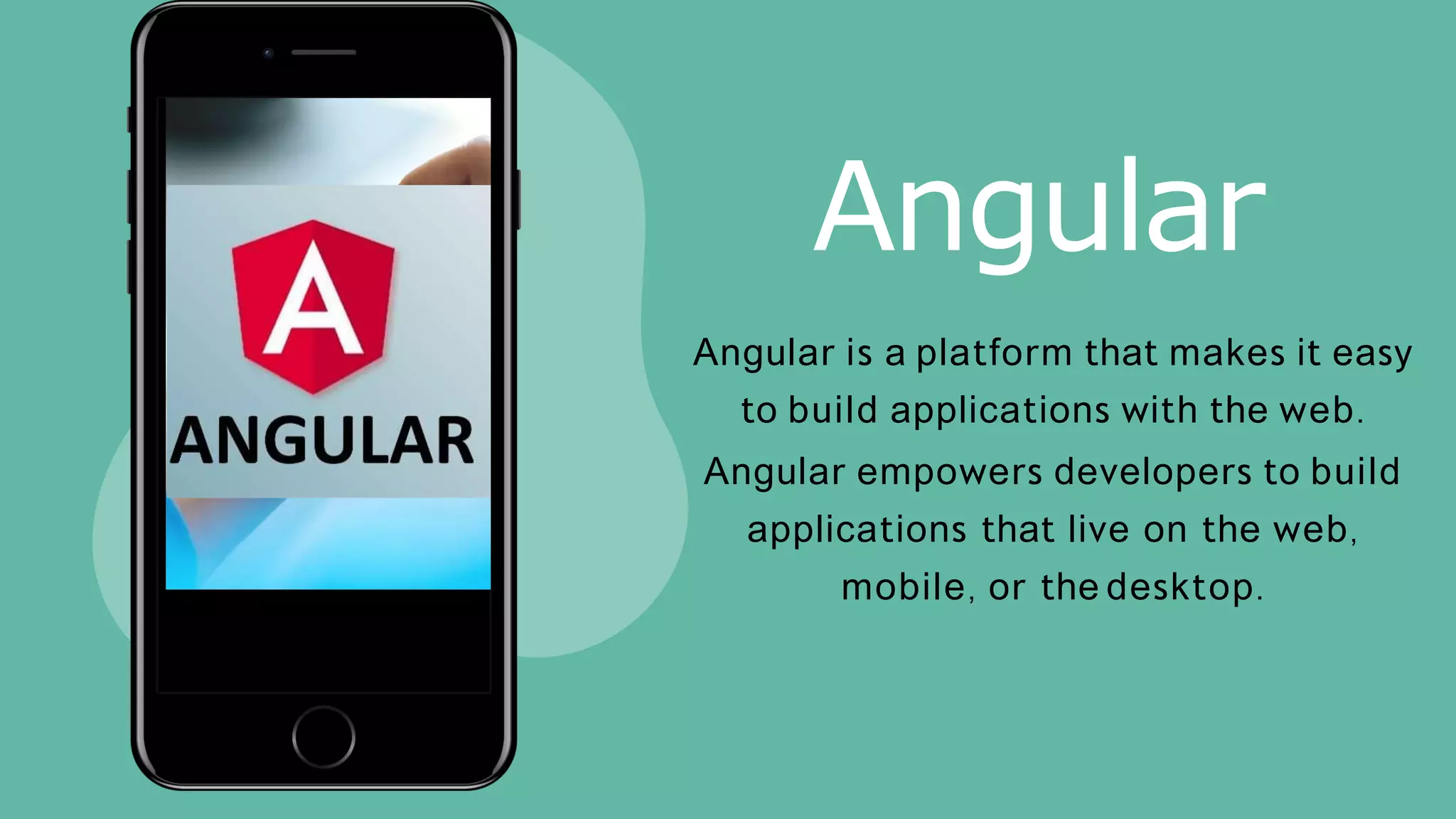 Angular
Angular is a platform that makes it easy
to build applications with the web.
Angular empowers developers to build
applications that live on the web,
mobile, or the desktop.
 