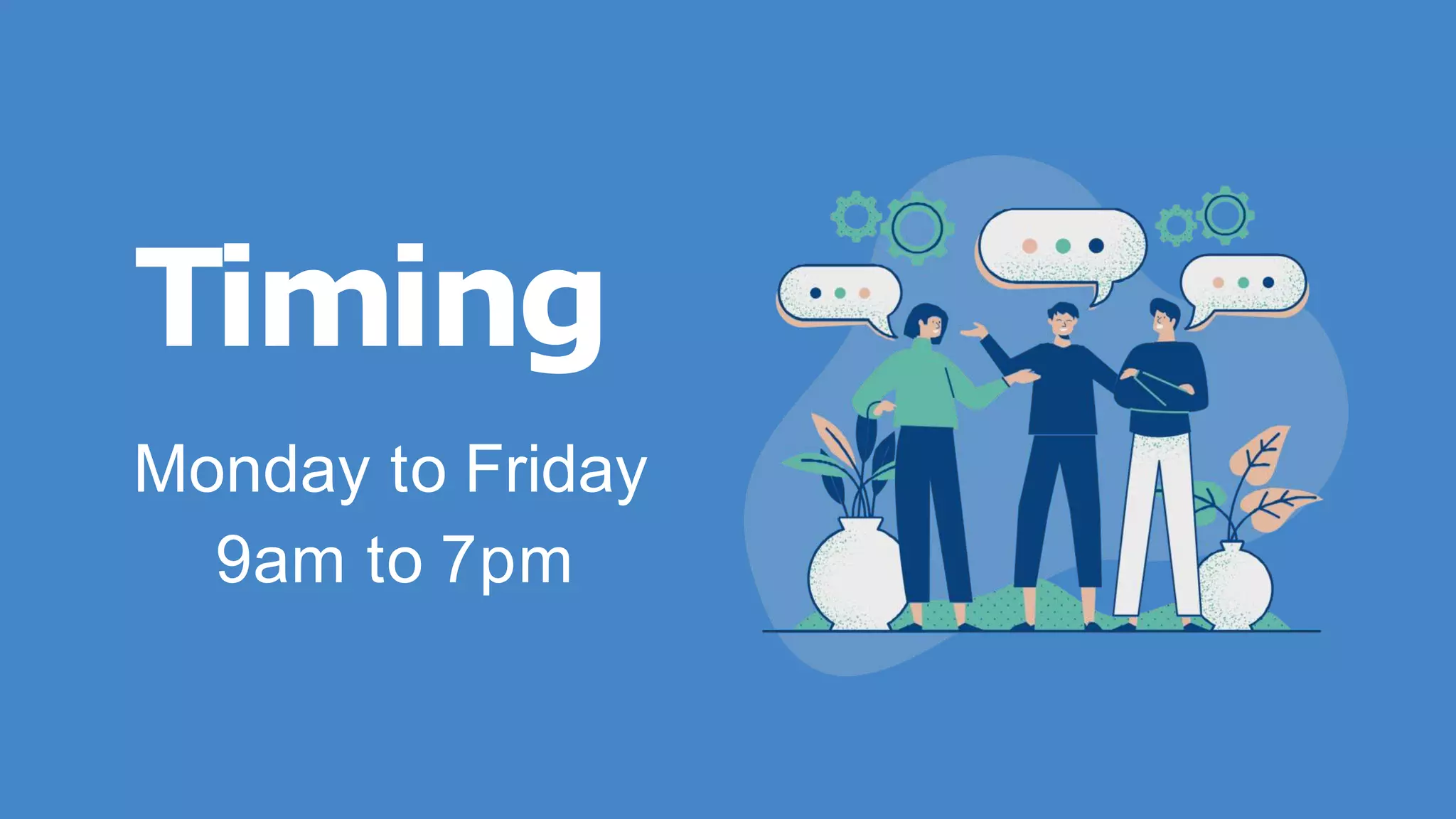 Timing
Monday to Friday
9am to 7pm
 