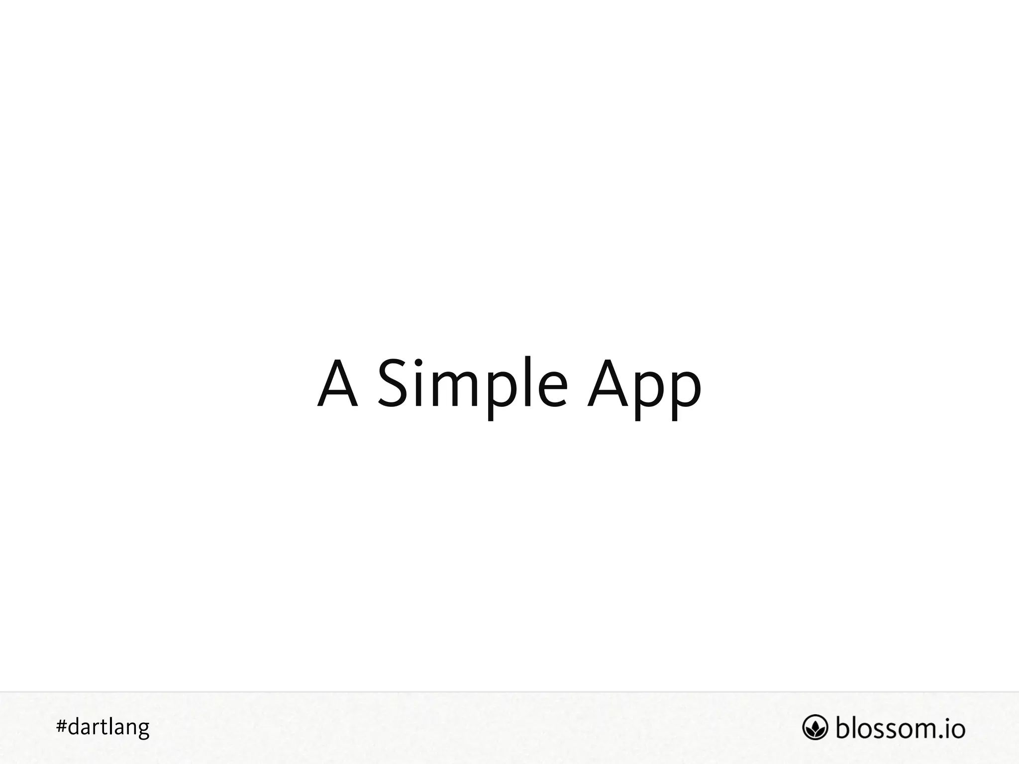 #dartlang
A Simple App
 