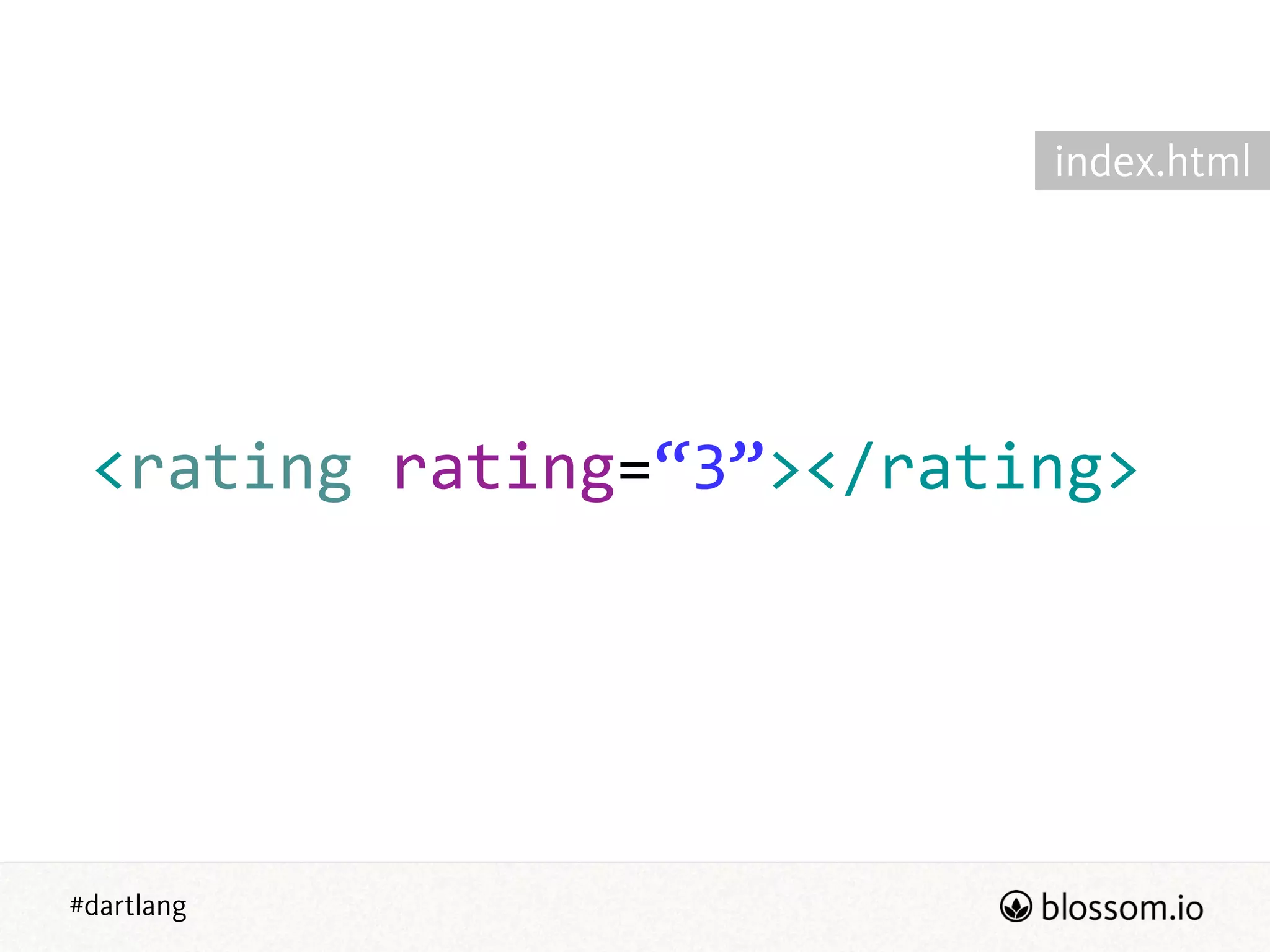#dartlang
<rating  rating=“3”></rating>  
index.html
 