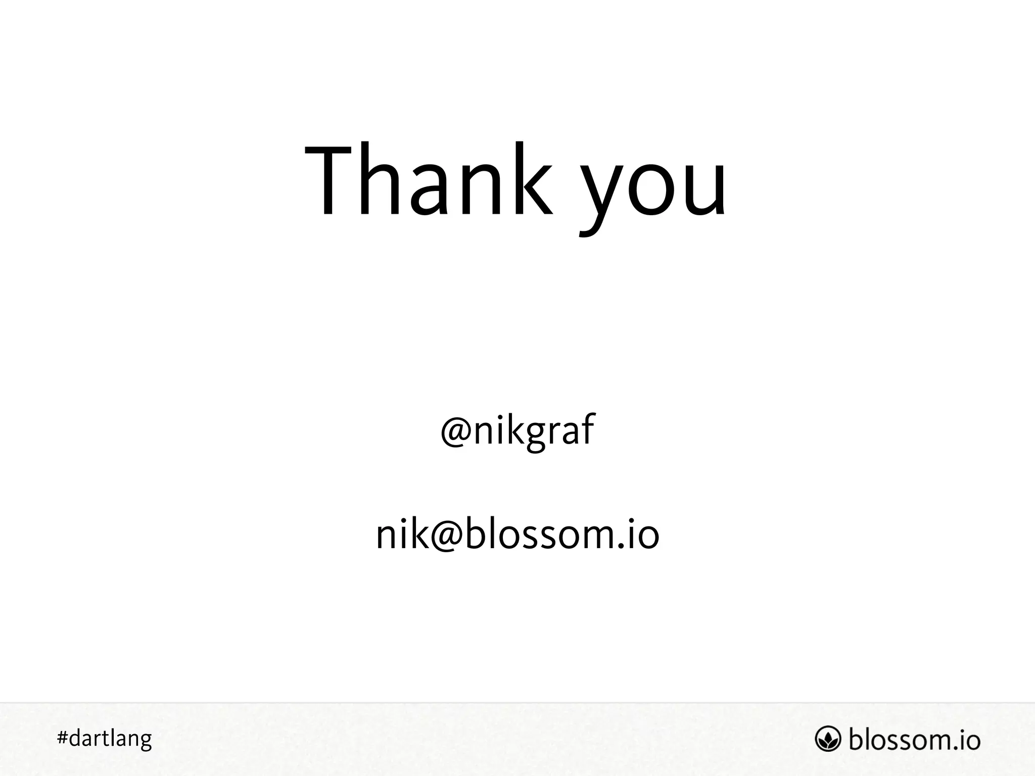 #dartlang
Thank you
nik@blossom.io
@nikgraf
 
