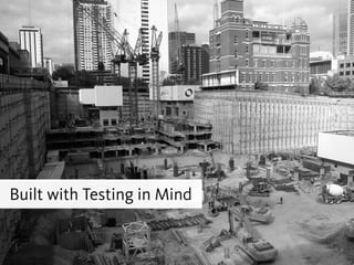 Built with Testing in Mind
 
