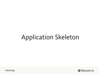 #dartlang
Application Skeleton
 