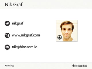 #dartlang
nik@blossom.io
www.nikgraf.com
nikgraf
Nik Graf
 