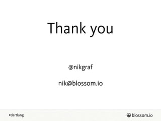 #dartlang
Thank you
nik@blossom.io
@nikgraf
 