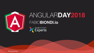 #angularday
ANGULARDAY2018
FABIOBIONDI.io
 