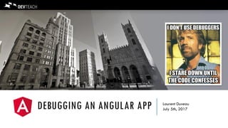 DEBUGGING AN ANGULAR APP Laurent Duveau
July 5th, 2017
 