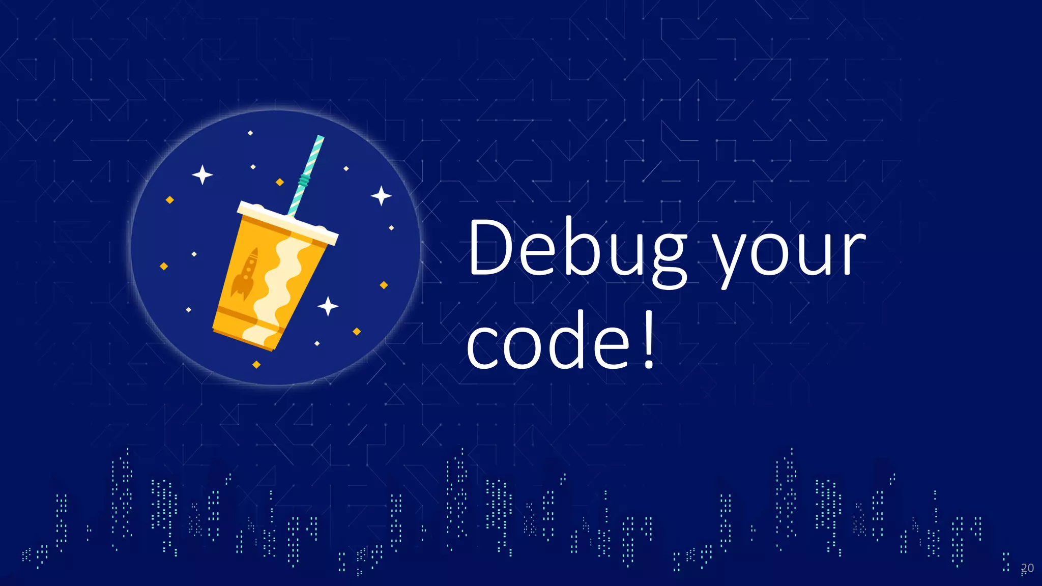 Debug your code! 20 
