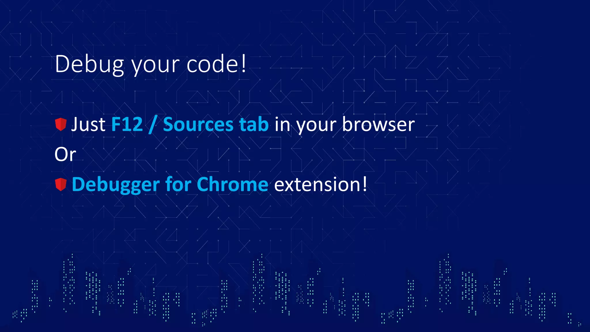 Debug your code! Just F12 / Sources tab in your browser Or Debugger for Chrome extension! 