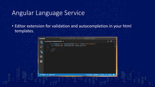 Angular Language Service
• Editor extension for validation and autocompletion in your html
templates.
 