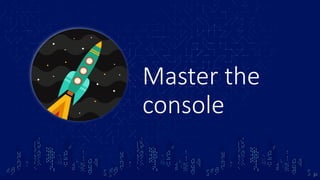 Master the
console
31
 