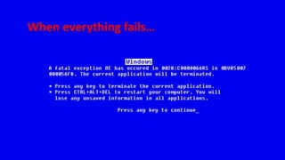 When everything fails…
 