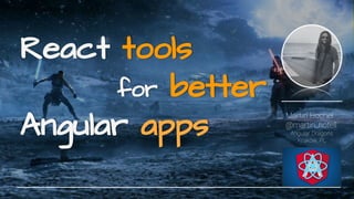 React tools
for better
Angular apps
Martin Hochel
@martin_hotell
Angular Dragons
Kraków, PL
 