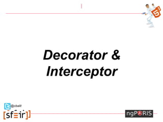 Decorator &
Interceptor
@cbalit
 