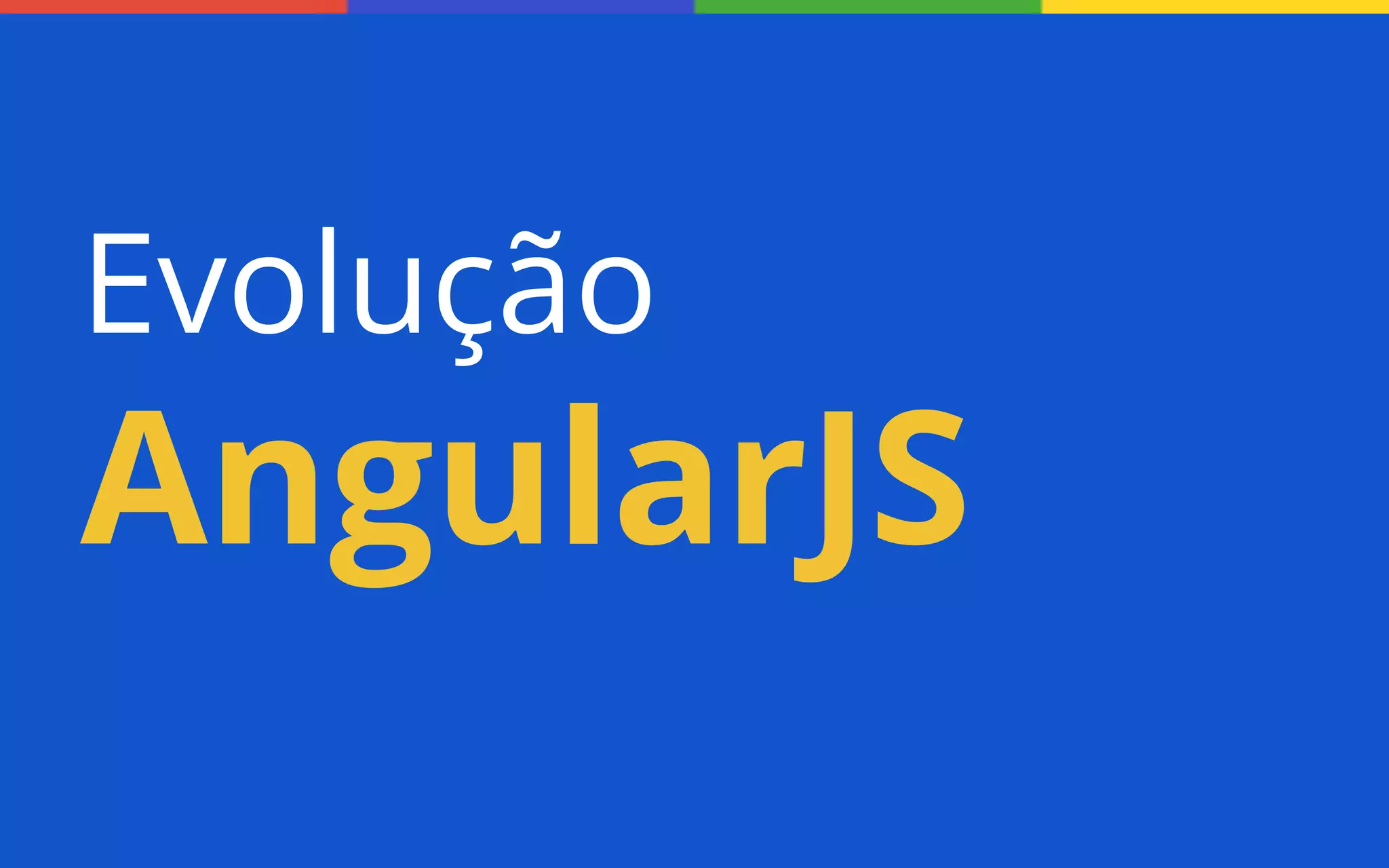 Evolução

AngularJS

 