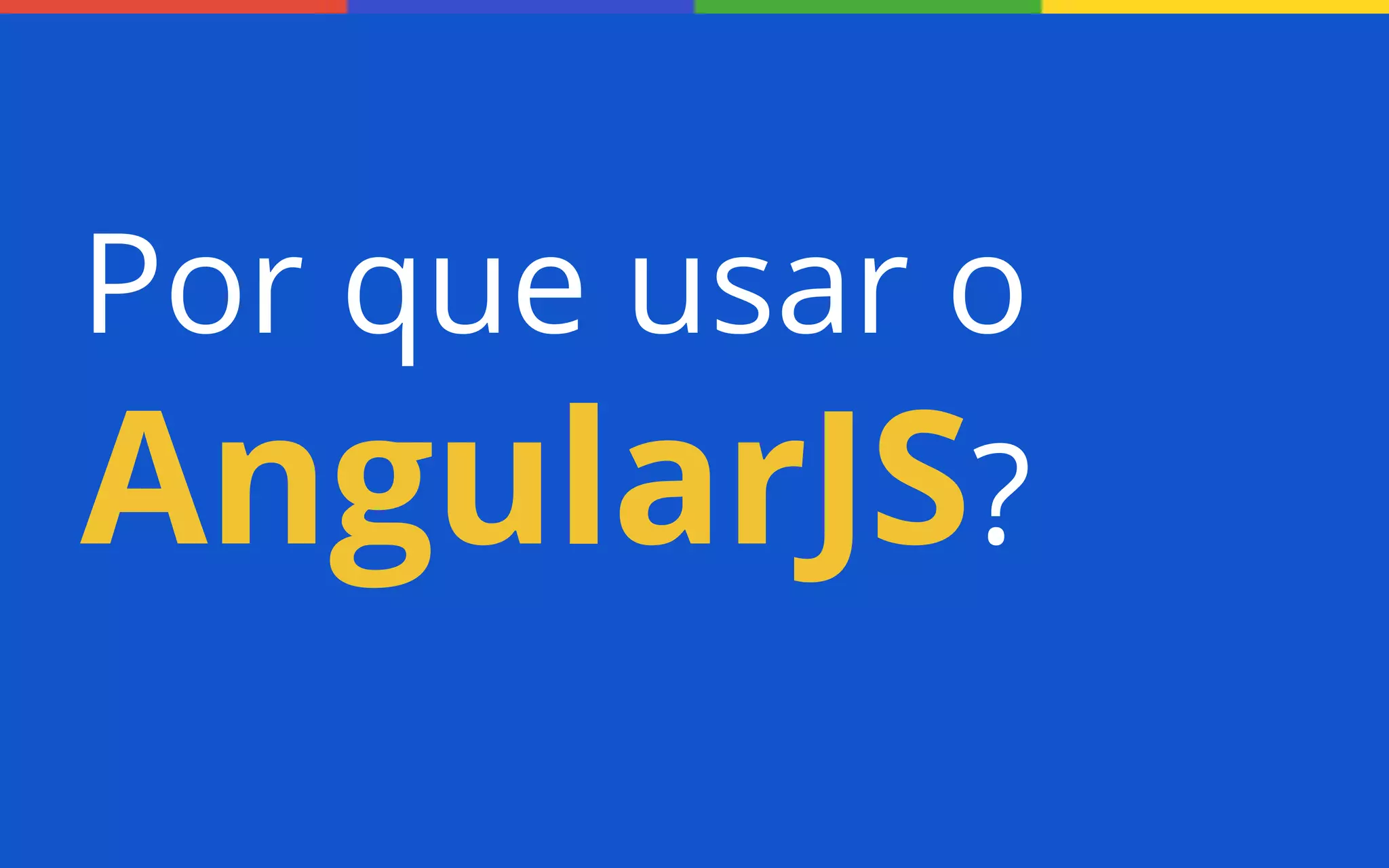 Por que usar o

AngularJS?

 