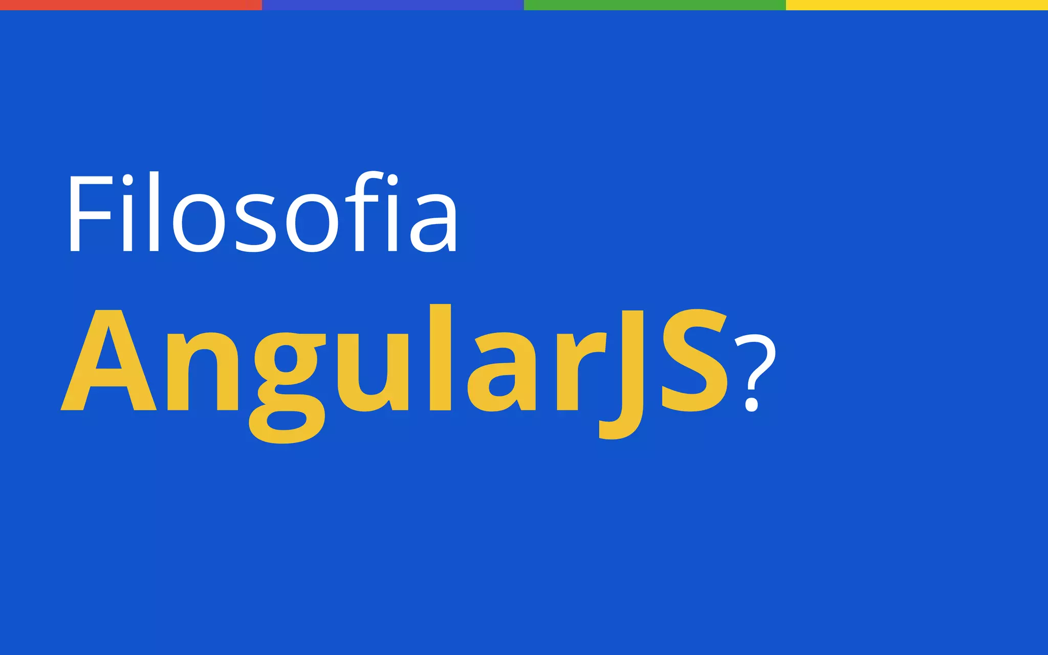 Filosofia

AngularJS?

 