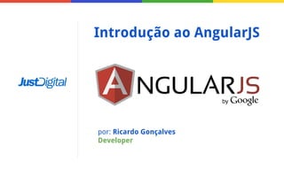 Introdução ao AngularJS

por: Ricardo Gonçalves
Developer

 