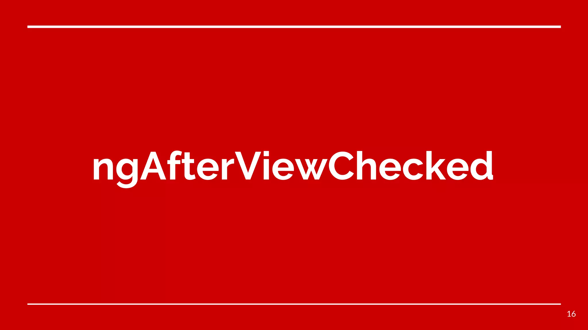 ngAfterViewChecked
16
 