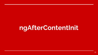 ngAfterContentInit
10
 