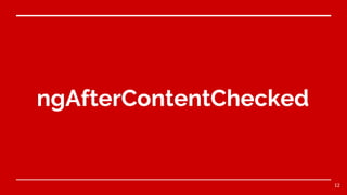 ngAfterContentChecked
12
 