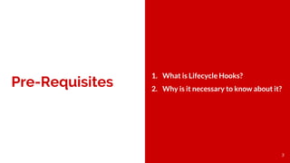 Pre-Requisites
1. What is Lifecycle Hooks?
2. Why is it necessary to know about it?
3
 
