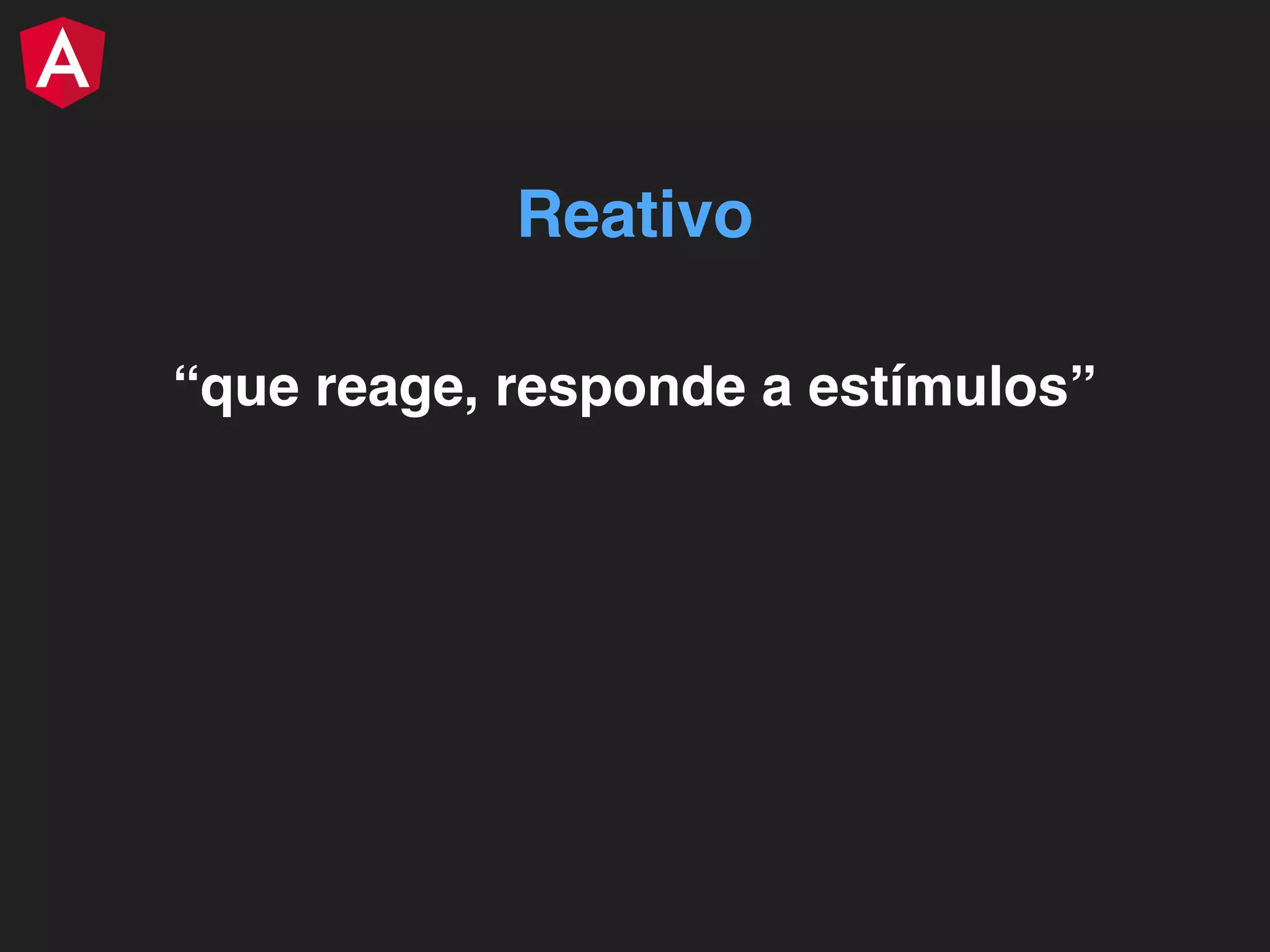 “que reage, responde a estímulos” Reativo 