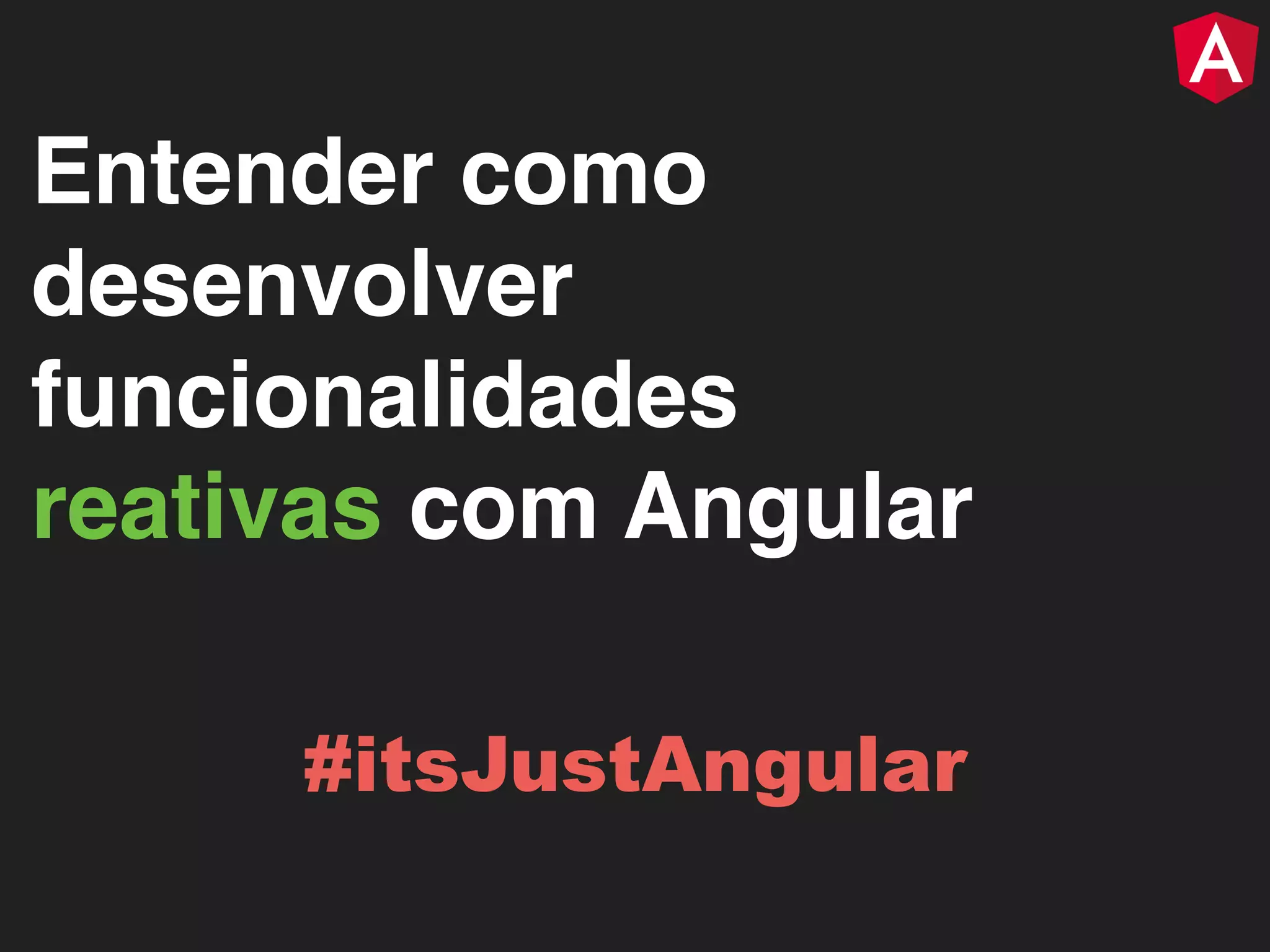 Entender como desenvolver funcionalidades reativas com Angular #itsJustAngular 