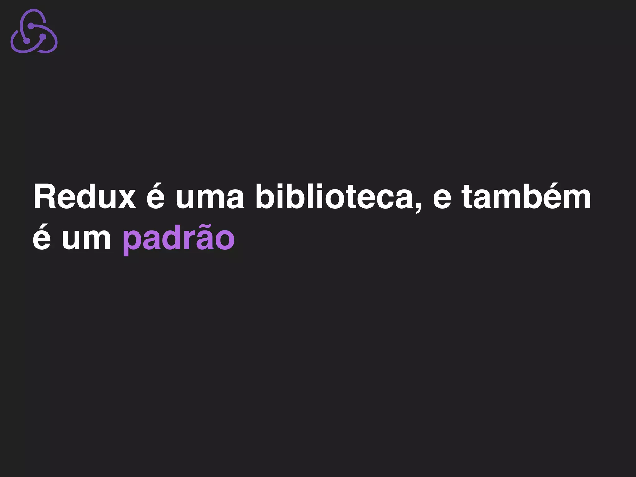 Redux é uma biblioteca, e também é um padrão 