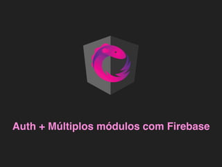 Auth + Múltiplos módulos com Firebase
 