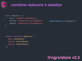 combine reducers e estados
@ngrx/store v2.2
 