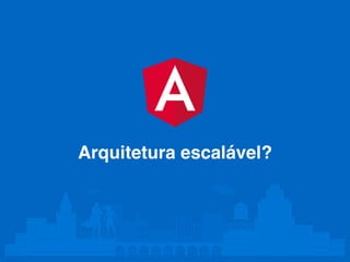 Arquitetura escalável?
 