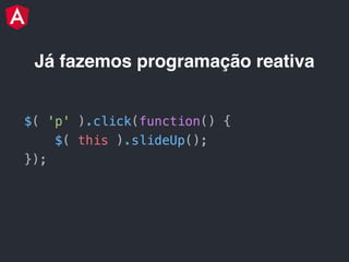 Já fazemos programação reativa
 