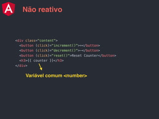 Não reativo
Variável comum <number>
 