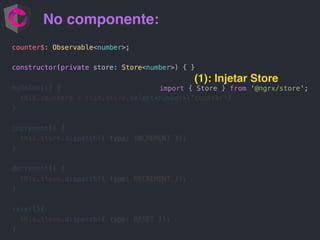 No componente:
(1): Injetar Store
import { Store } from '@ngrx/store';
 